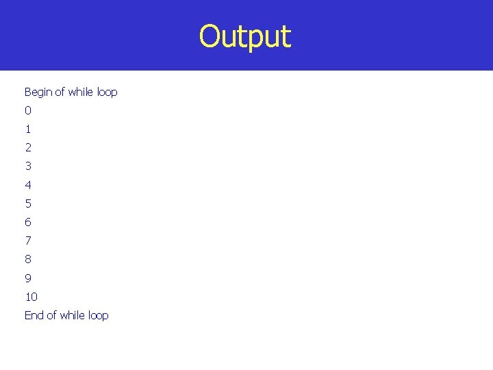 Output Begin of while loop 0 1 2 3 4 5 6 7 8