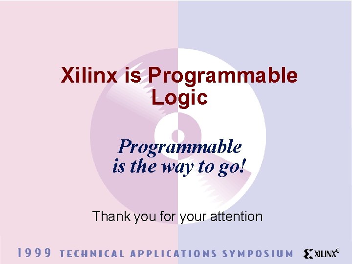 Xilinx is Programmable Logic Programmable is the way to go! Thank you for your