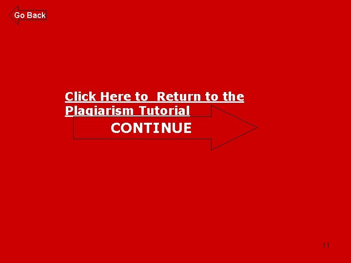 Go Back Click Here to Return to the Plagiarism Tutorial CONTINUE 11 