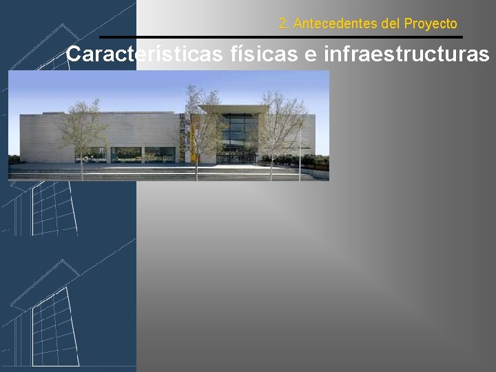 2. Antecedentes del Proyecto Características físicas e infraestructuras 