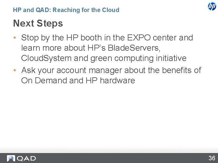 HP and QAD: Reaching for the Cloud Next Steps • Stop by the HP