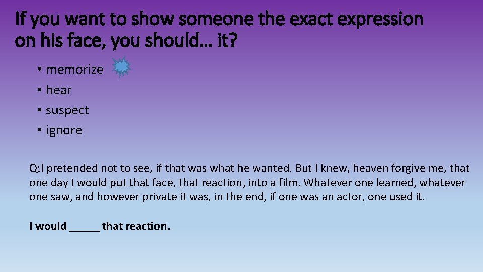 If you want to show someone the exact expression on his face, you should… If you want to show someone the exact expression on his face, you should…