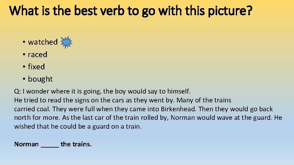What is the best verb to go with this picture? • watched • raced What is the best verb to go with this picture? • watched • raced