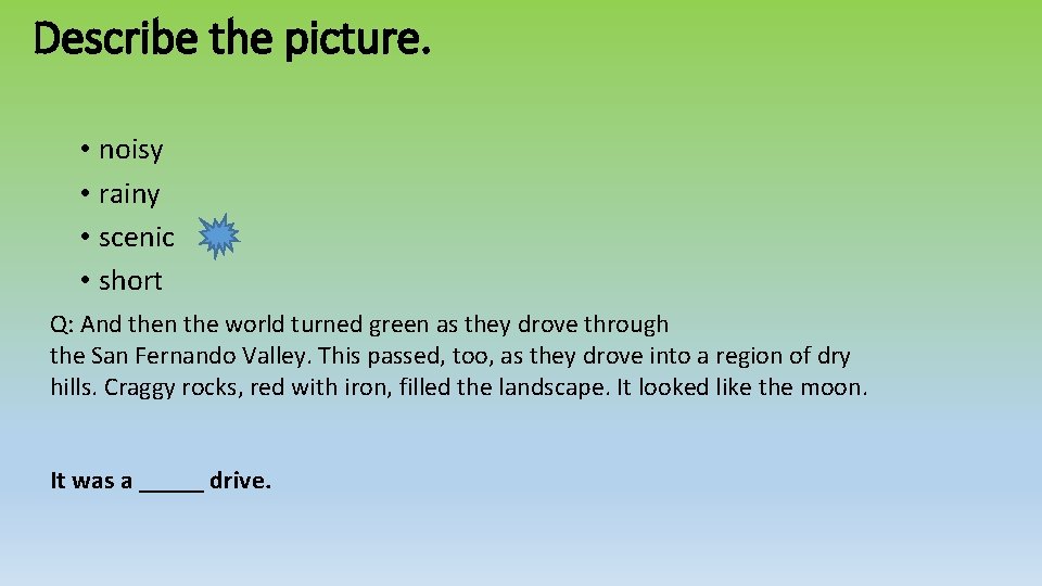 Describe the picture. • noisy • rainy • scenic • short Q: And then Describe the picture. • noisy • rainy • scenic • short Q: And then