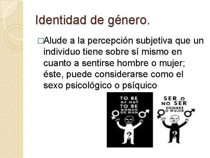 Identidad de género. �Alude a la percepción subjetiva que un individuo tiene sobre sí