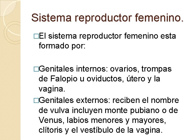 Sistema reproductor femenino. �El sistema reproductor femenino esta formado por: �Genitales internos: ovarios, trompas Sistema reproductor femenino. �El sistema reproductor femenino esta formado por: �Genitales internos: ovarios, trompas