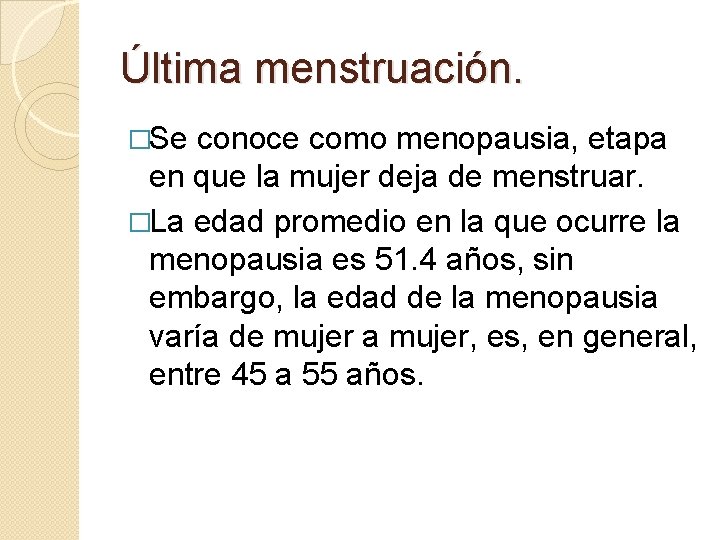 Última menstruación. �Se conoce como menopausia, etapa en que la mujer deja de menstruar.