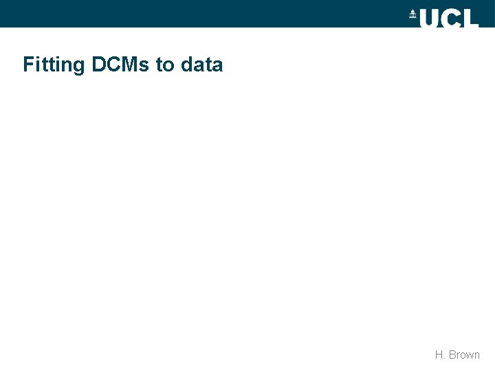 Fitting DCMs to data H. Brown 