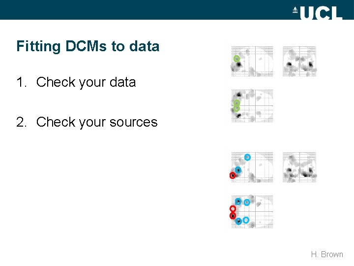 Fitting DCMs to data 1. Check your data 2. Check your sources H. Brown