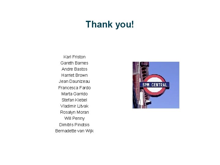 Thank you! Karl Friston Gareth Barnes Andre Bastos Harriet Brown Jean Daunizeau Francesca Fardo