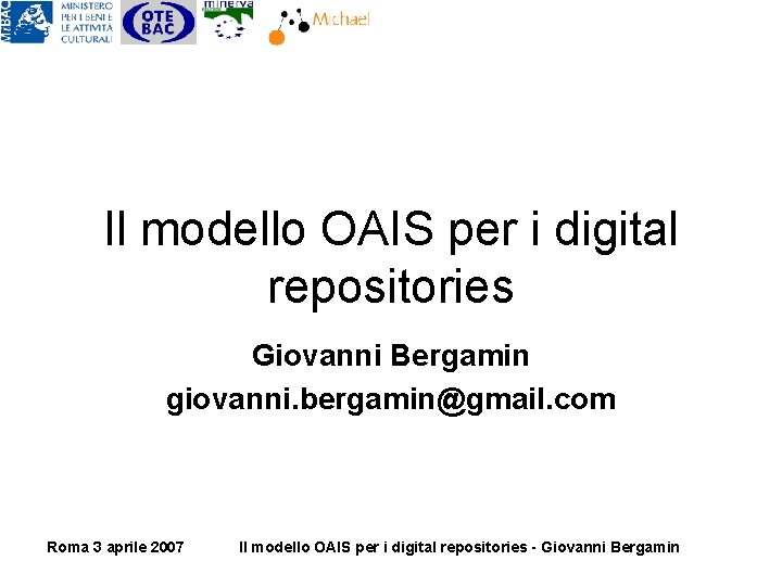 Il modello OAIS per i digital repositories Giovanni Bergamin giovanni. bergamin@gmail. com Roma 3 Il modello OAIS per i digital repositories Giovanni Bergamin giovanni. bergamin@gmail. com Roma 3