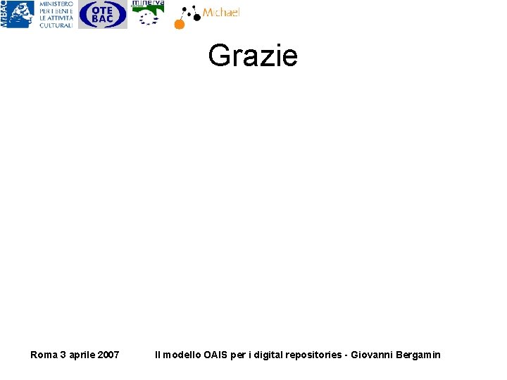Grazie Roma 3 aprile 2007 Il modello OAIS per i digital repositories - Giovanni Grazie Roma 3 aprile 2007 Il modello OAIS per i digital repositories - Giovanni