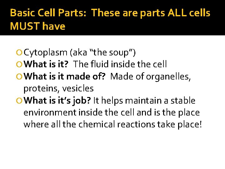Basic Cell Parts: These are parts ALL cells MUST have Cytoplasm (aka “the soup”) Basic Cell Parts: These are parts ALL cells MUST have Cytoplasm (aka “the soup”)