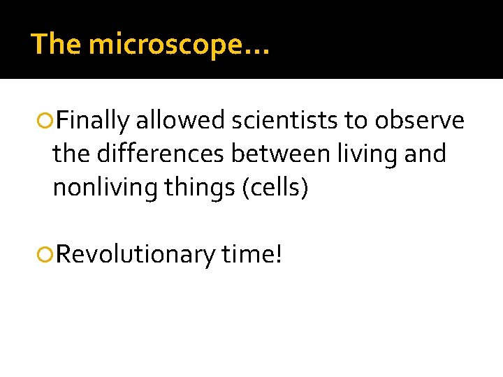 The microscope… Finally allowed scientists to observe the differences between living and nonliving things The microscope… Finally allowed scientists to observe the differences between living and nonliving things