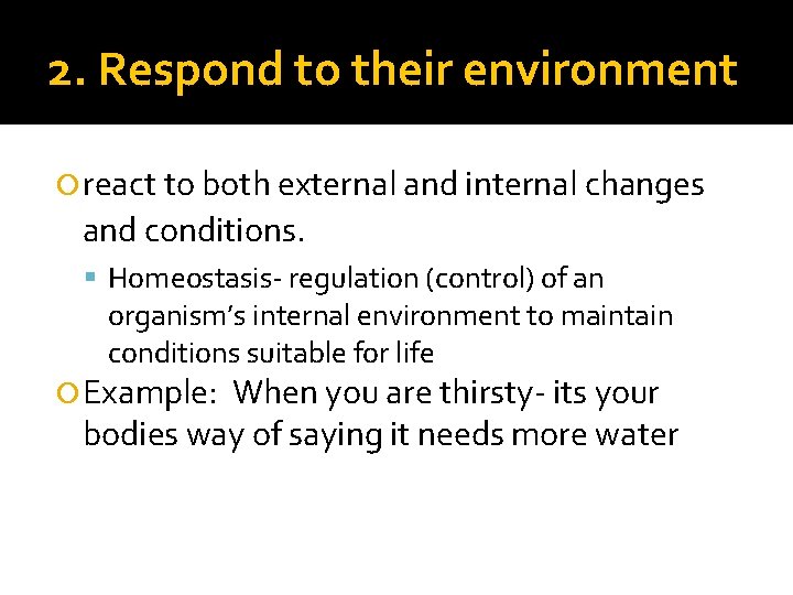 2. Respond to their environment react to both external and internal changes and conditions. 2. Respond to their environment react to both external and internal changes and conditions.