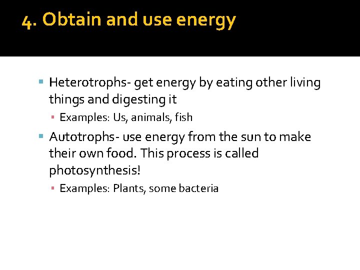 4. Obtain and use energy Heterotrophs- get energy by eating other living things and 4. Obtain and use energy Heterotrophs- get energy by eating other living things and