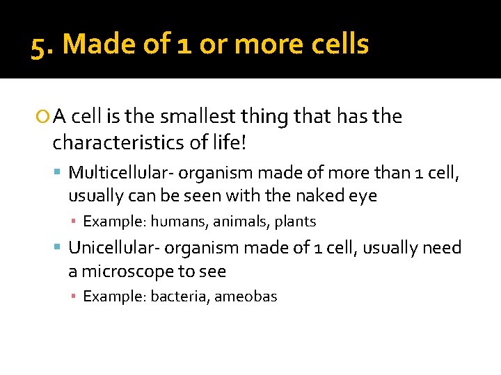 5. Made of 1 or more cells A cell is the smallest thing that 5. Made of 1 or more cells A cell is the smallest thing that