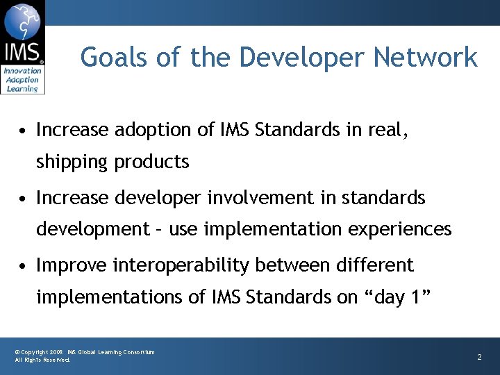 Goals of the Developer Network • Increase adoption of IMS Standards in real, shipping