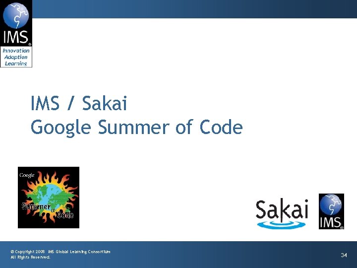 IMS / Sakai Google Summer of Code © Copyright 2008 IMS Global Learning Consortium