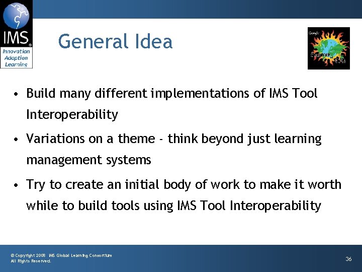 General Idea • Build many different implementations of IMS Tool Interoperability • Variations on