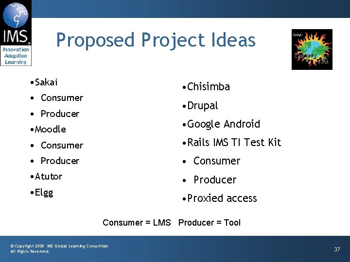 Proposed Project Ideas • Sakai • Chisimba • Consumer • Drupal • Producer •