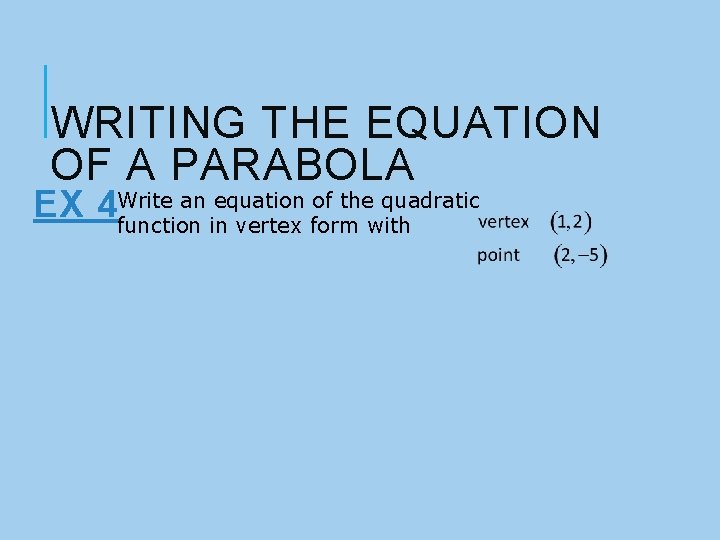 WRITING THE EQUATION OF A PARABOLA an equation of the quadratic EX 4 Write