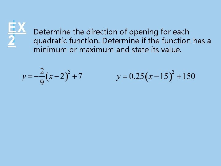 EX 2 Determine the direction of opening for each quadratic function. Determine if the