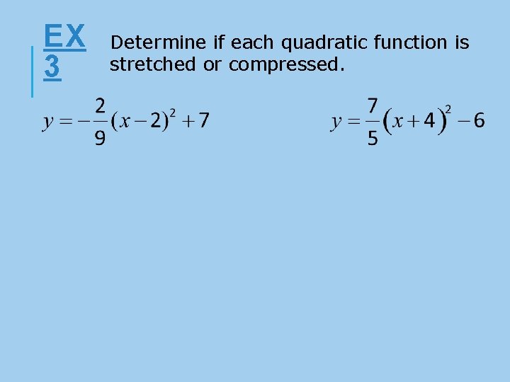 EX 3 Determine if each quadratic function is stretched or compressed. 