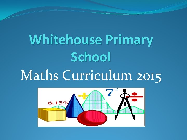 Whitehouse Primary School Maths Curriculum 2015 