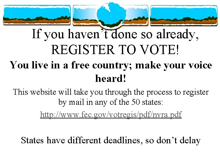 If you haven’t done so already, REGISTER TO VOTE! You live in a free