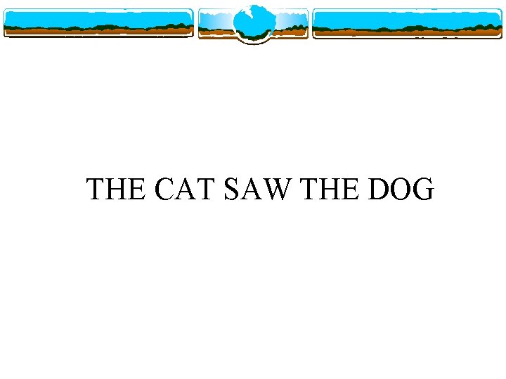 THE CAT SAW THE DOG 