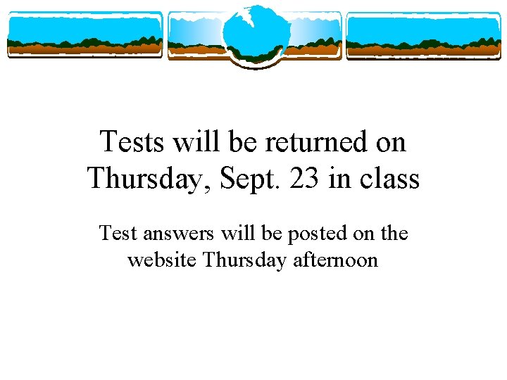 Tests will be returned on Thursday, Sept. 23 in class Test answers will be