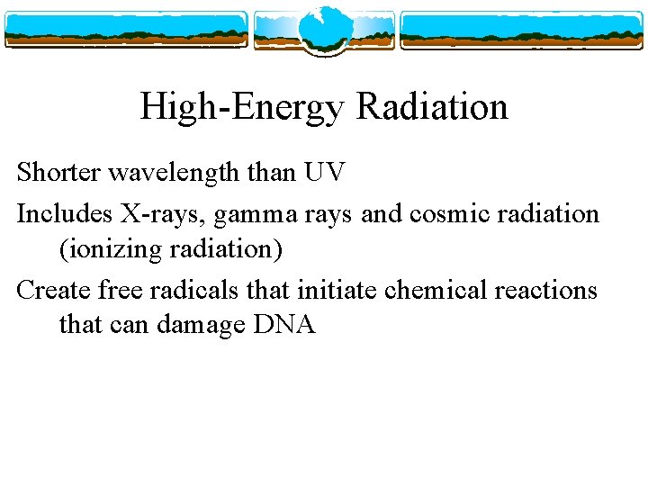 High-Energy Radiation Shorter wavelength than UV Includes X-rays, gamma rays and cosmic radiation (ionizing