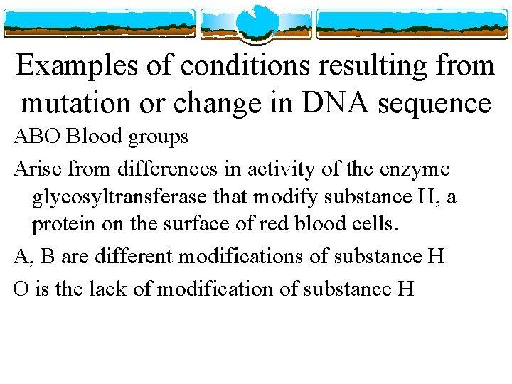 Examples of conditions resulting from mutation or change in DNA sequence ABO Blood groups