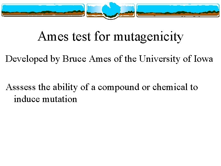 Ames test for mutagenicity Developed by Bruce Ames of the University of Iowa Asssess