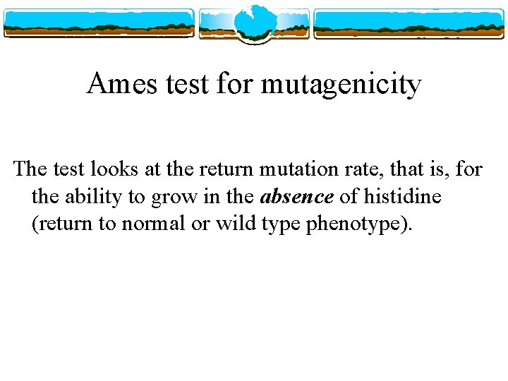 Ames test for mutagenicity The test looks at the return mutation rate, that is,