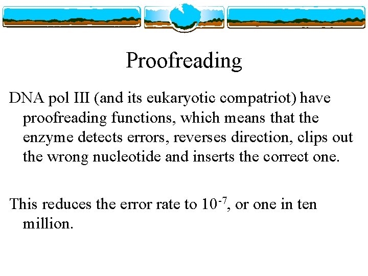 Proofreading DNA pol III (and its eukaryotic compatriot) have proofreading functions, which means that