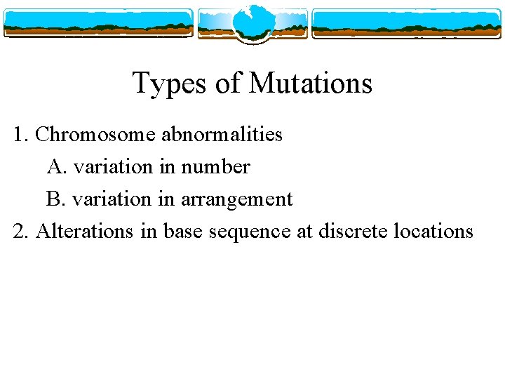 Types of Mutations 1. Chromosome abnormalities A. variation in number B. variation in arrangement