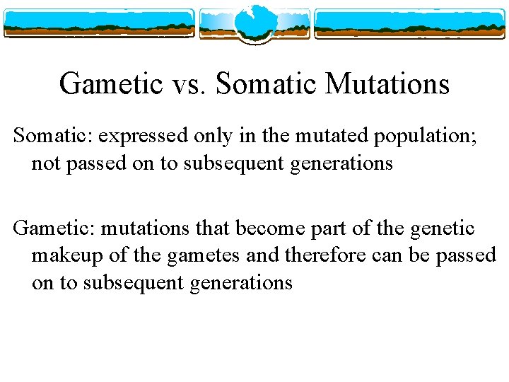 Gametic vs. Somatic Mutations Somatic: expressed only in the mutated population; not passed on