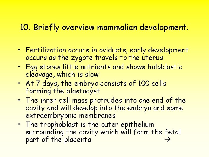 10. Briefly overview mammalian development. • Fertilization occurs in oviducts, early development occurs as