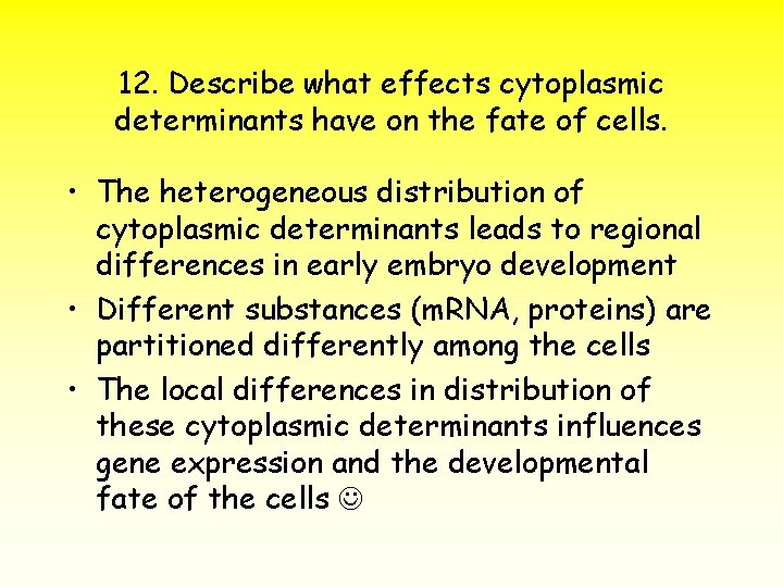 12. Describe what effects cytoplasmic determinants have on the fate of cells. • The