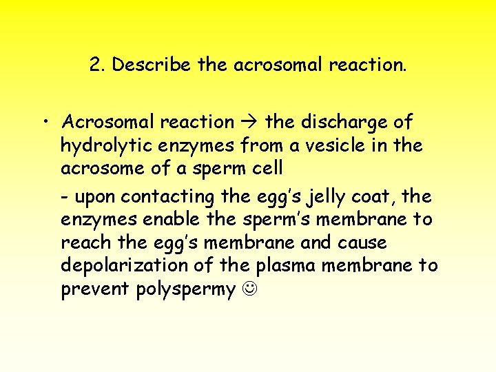 2. Describe the acrosomal reaction. • Acrosomal reaction the discharge of hydrolytic enzymes from