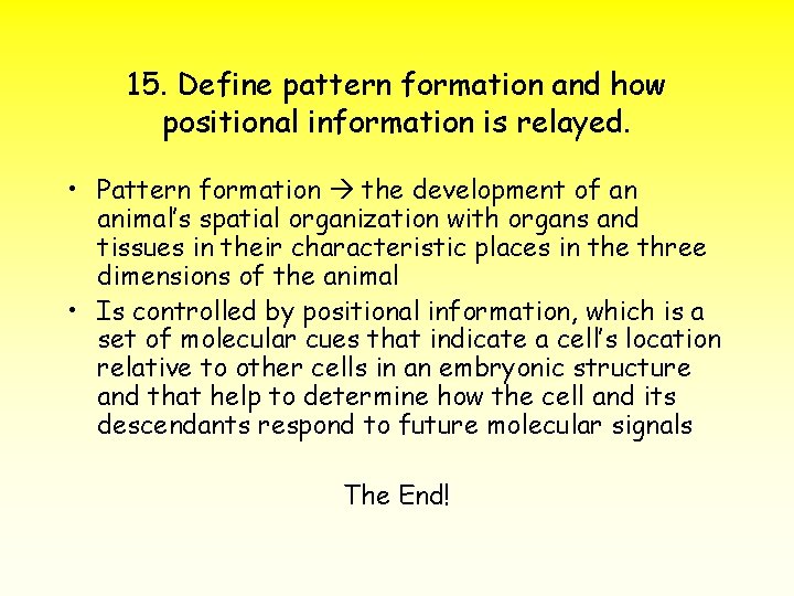 15. Define pattern formation and how positional information is relayed. • Pattern formation the