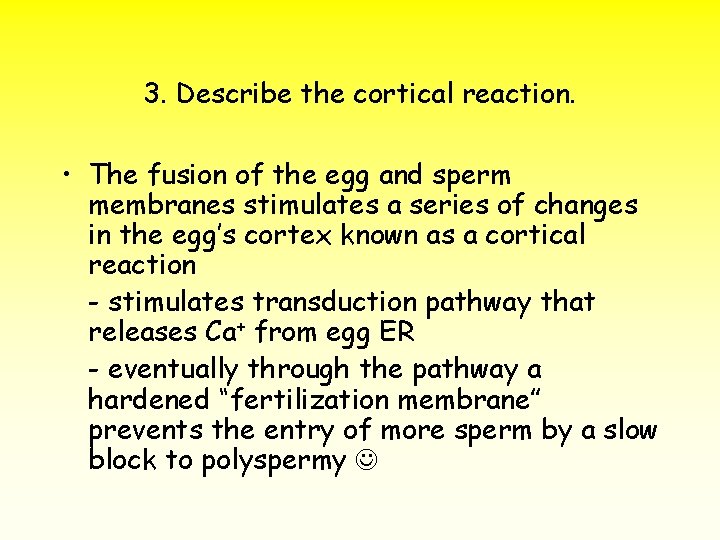3. Describe the cortical reaction. • The fusion of the egg and sperm membranes