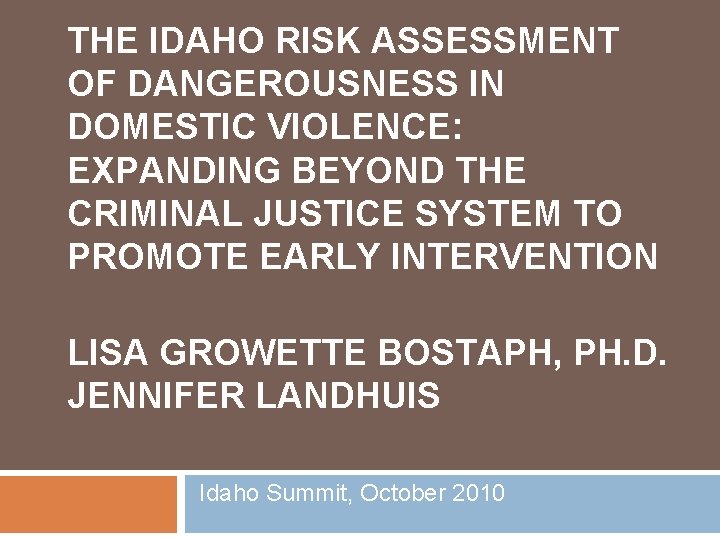 THE IDAHO RISK ASSESSMENT OF DANGEROUSNESS IN DOMESTIC VIOLENCE: EXPANDING BEYOND THE CRIMINAL JUSTICE