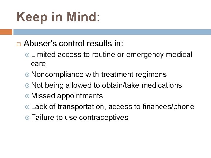Keep in Mind: Abuser’s control results in: Limited access to routine or emergency medical