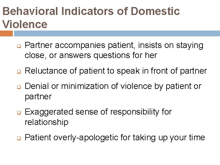 Behavioral Indicators of Domestic Violence q q q Partner accompanies patient, insists on staying