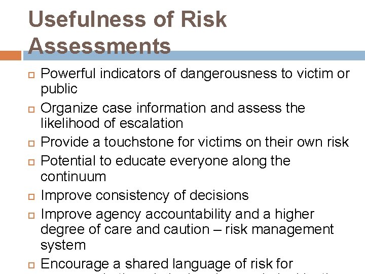 Usefulness of Risk Assessments Powerful indicators of dangerousness to victim or public Organize case