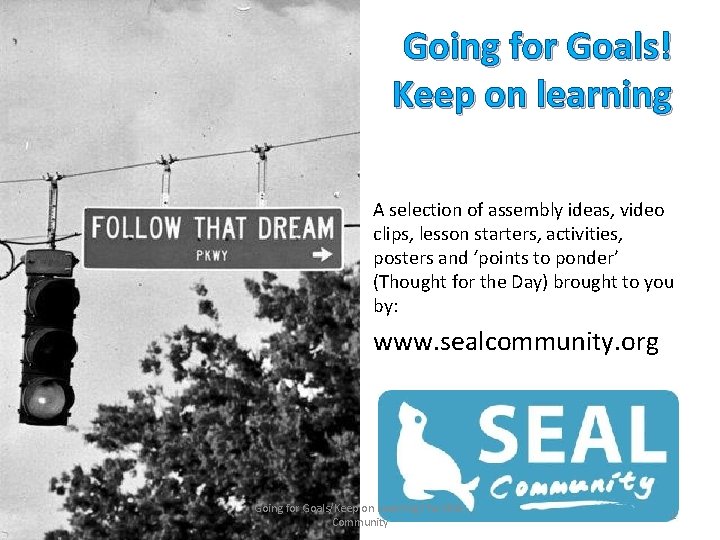 Going for Goals! Keep on learning A selection of assembly ideas, video clips, lesson