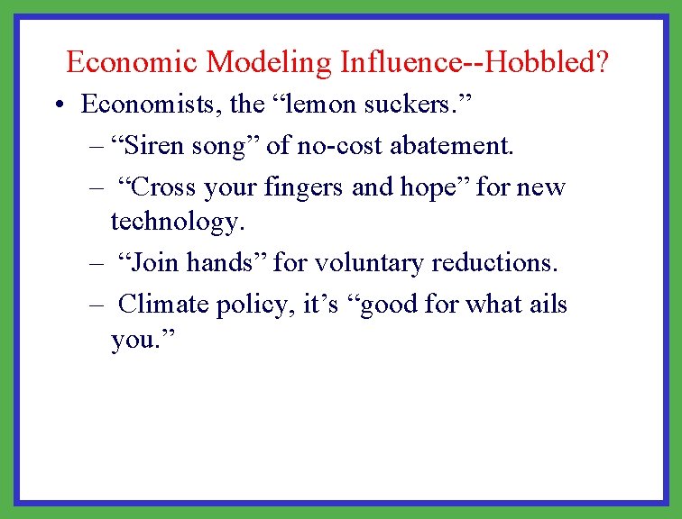 Economic Modeling Influence--Hobbled? • Economists, the “lemon suckers. ” – “Siren song” of no-cost